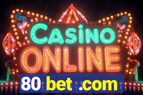 80 bet .com